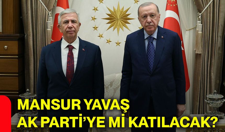 Mansur Yavaş AK Parti’ye mi katılacak?