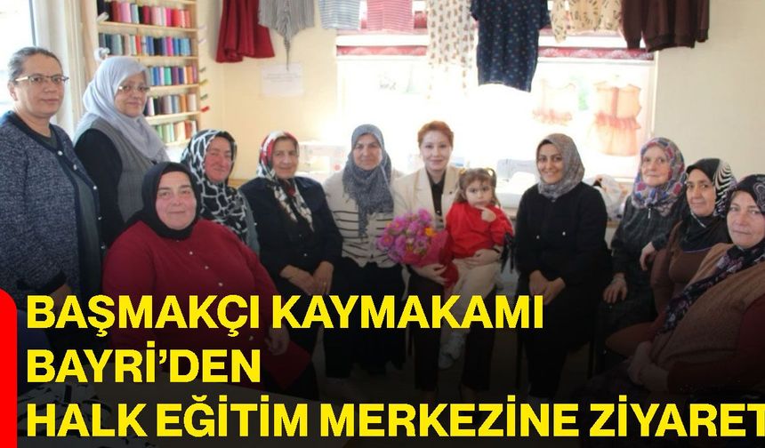 Başmakçı Kaymakamı Bayri’den Halk Eğitim Merkezine ziyaret