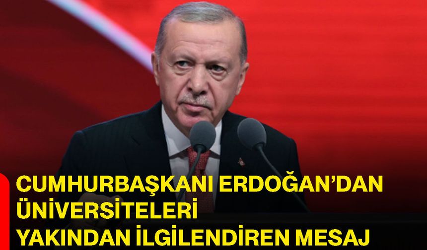 Cumhurbaşkanı Erdoğan’dan üniversiteleri yakından ilgilendiren mesaj