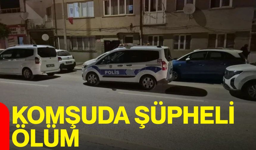 Komşuda şüpheli ölüm