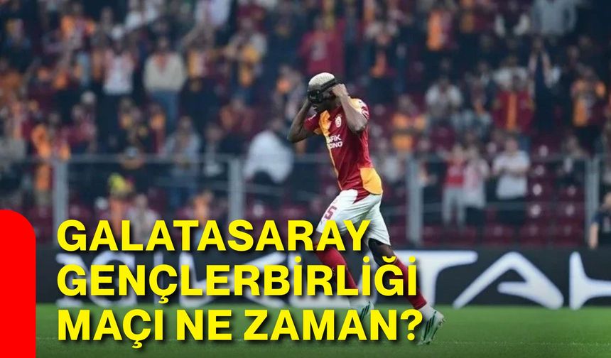 Galatasaray - Gençlerbirliği maçı ne zaman?