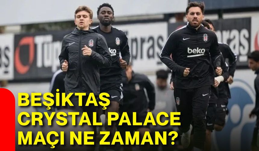 Beşiktaş - Crystal Palace maçı ne zaman?