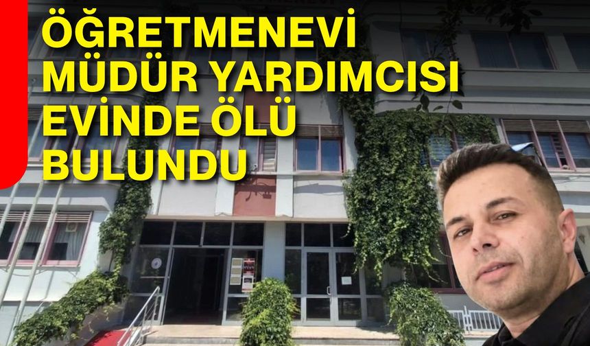 Öğretmenevi Müdür Yardımcısı evinde ölü bulundu