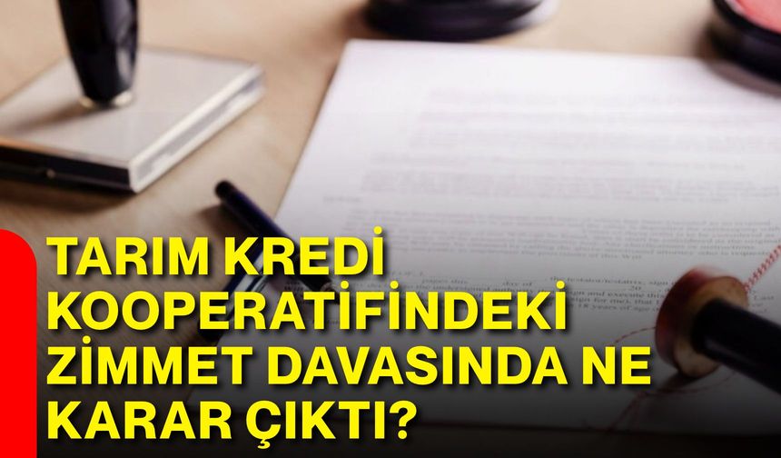 Tarım Kredi Kooperatifindeki zimmet davasında ne karar çıktı?