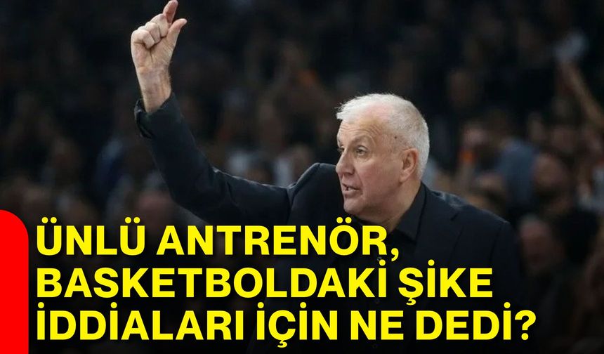 Ünlü antrenör, basketboldaki şike iddiaları için ne dedi?