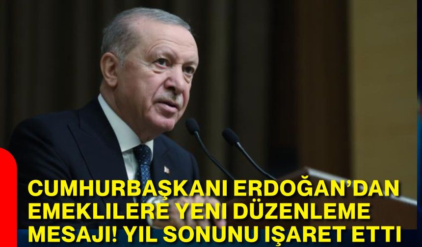 Cumhurbaşkanı Erdoğan’dan emeklilere yeni düzenleme mesajı! Yıl sonunu işaret etti