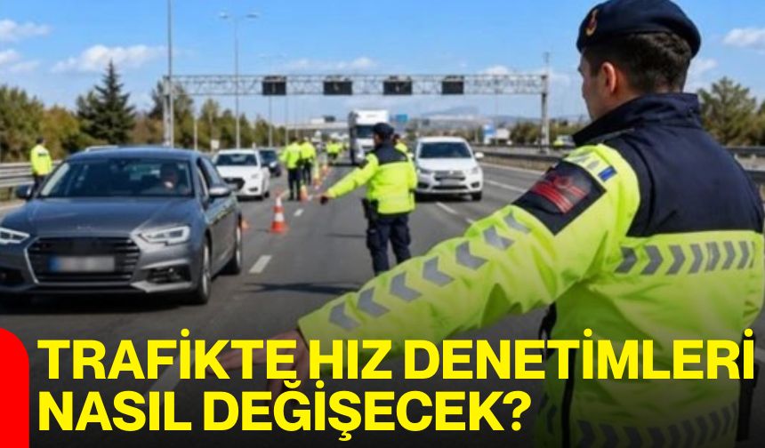Trafikte hız denetimleri nasıl değişecek?