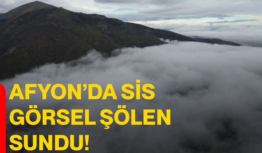 Afyon’da sis görsel şölen sundu!