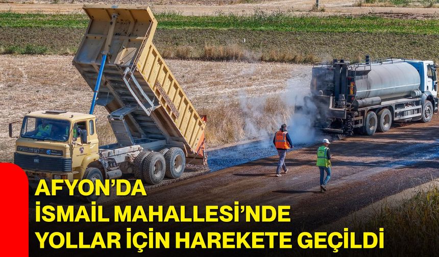 Afyon’da İsmail Mahallesi’nde yollar için harekete geçildi