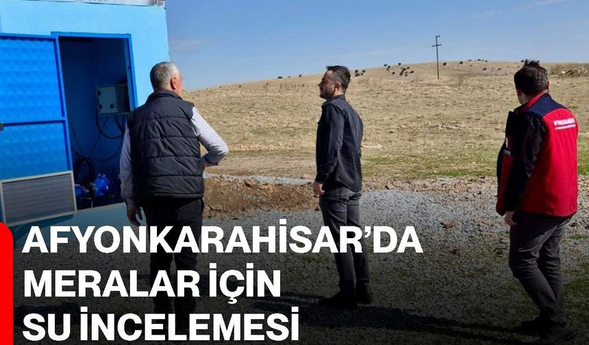 Afyonkarahisar’da meralar için su incelemesi
