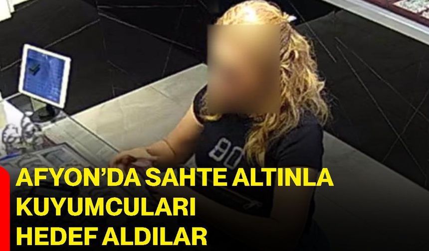 Afyon’da sahte altınla kuyumcuları hedef aldılar