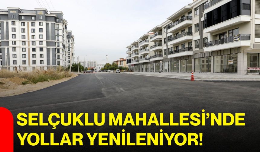Selçuklu Mahallesi’nde yollar yenileniyor!