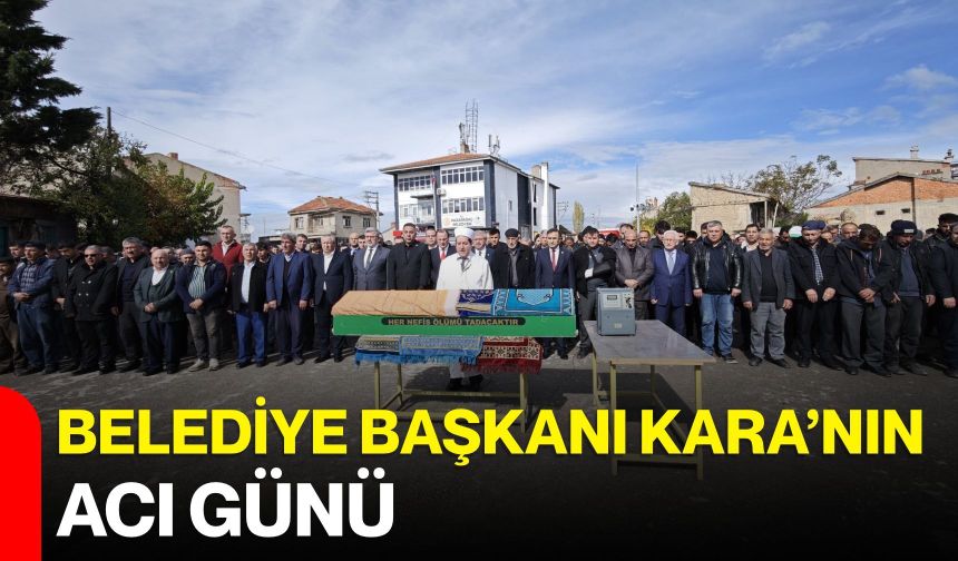Belediye Başkanı Kara’nın acı günü