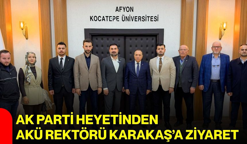 AK Parti Heyetinden AKÜ Rektörü Karakaş’a ziyaret