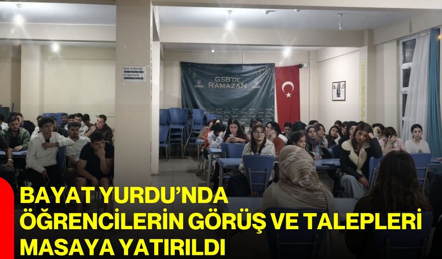 Bayat Yurdu’nda öğrencilerin görüş ve talepleri masaya yatırıldı