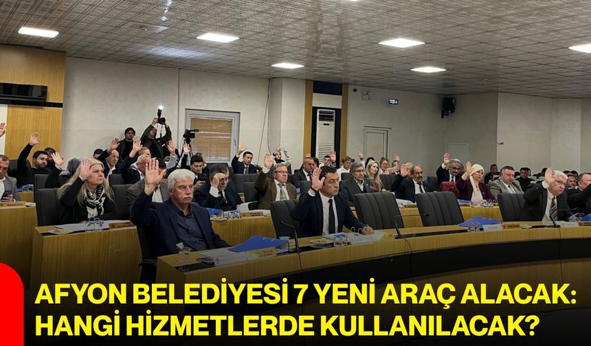Afyon Belediyesi 7 yeni araç alacak: Hangi hizmetlerde kullanılacak?