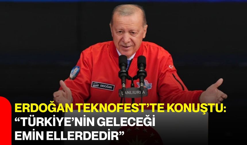 Erdoğan TEKNOFEST’te konuştu: “Türkiye’nin geleceği emin ellerdedir”