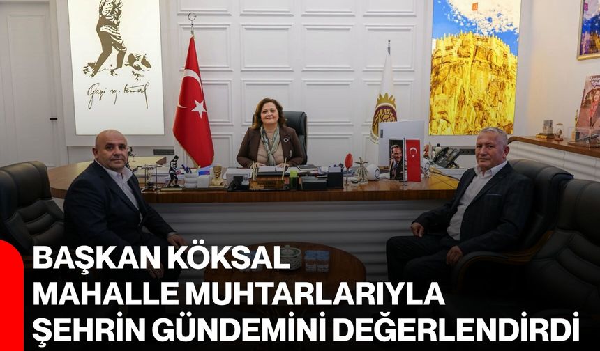 Başkan Köksal mahalle muhtarlarıyla şehrin gündemini değerlendirdi