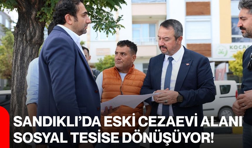 Sandıklı’da eski cezaevi alanı sosyal tesise dönüşüyor!