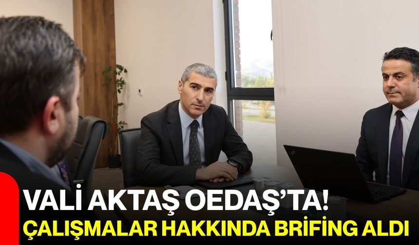 Vali Aktaş OEDAŞ’ta! Çalışmalar hakkında brifing aldı