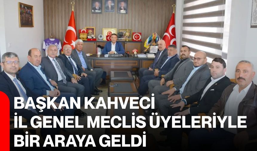 Başkan Kahveci, İl Genel Meclis üyeleriyle bir araya geldi