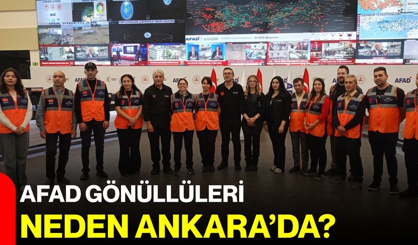 AFAD gönüllüleri neden Ankara’da?