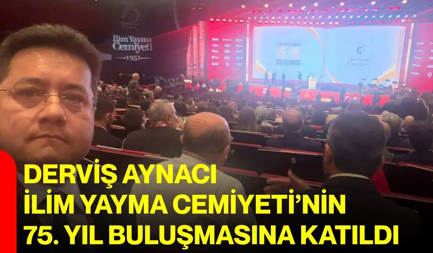 Derviş Aynacı, İlim Yayma Cemiyeti’nin 75. Yıl Buluşmasına katıldı