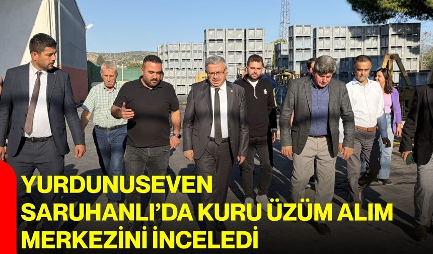 Yurdunuseven, Saruhanlı’da Kuru Üzüm Alım Merkezini inceledi