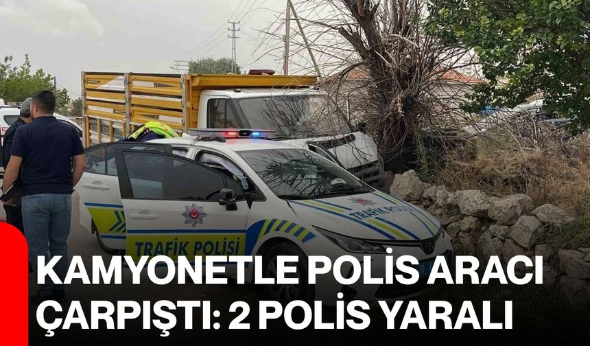 Kamyonetle polis aracı çarpıştı: 2 polis yaralı