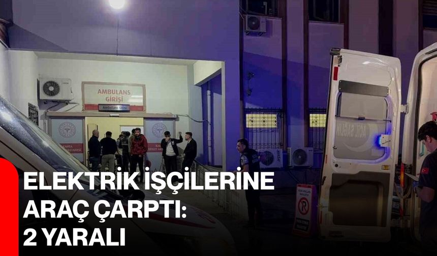 Elektrik işçilerine araç çarptı: 2 yaralı