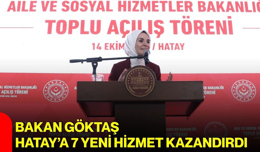 Bakan Göktaş, Hatay’a 7 yeni hizmet kazandırdı