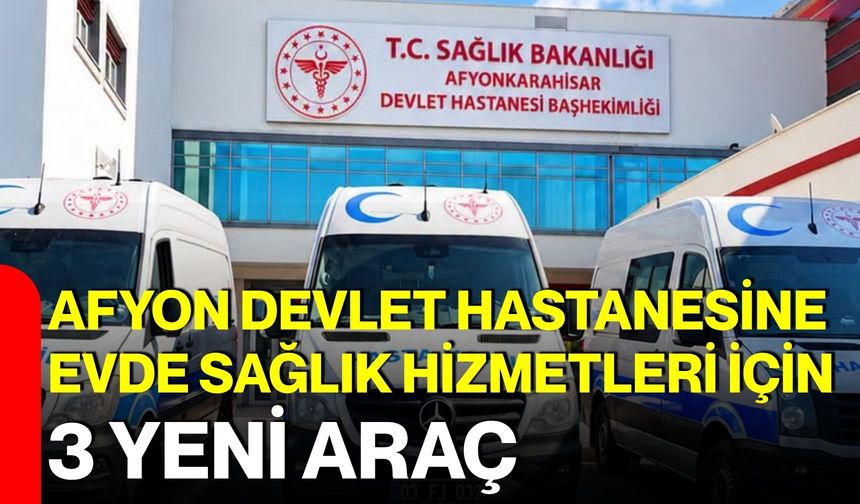 Afyon Devlet Hastanesine evde sağlık hizmetleri için 3 yeni araç