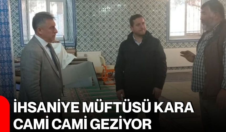 İhsaniye Müftüsü Kara cami cami geziyor