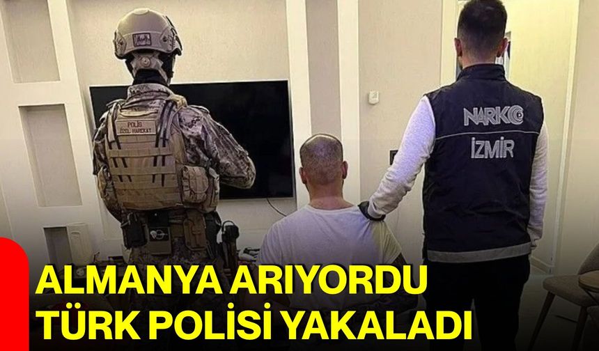 Almanya arıyordu, Türk Polisi yakaladı