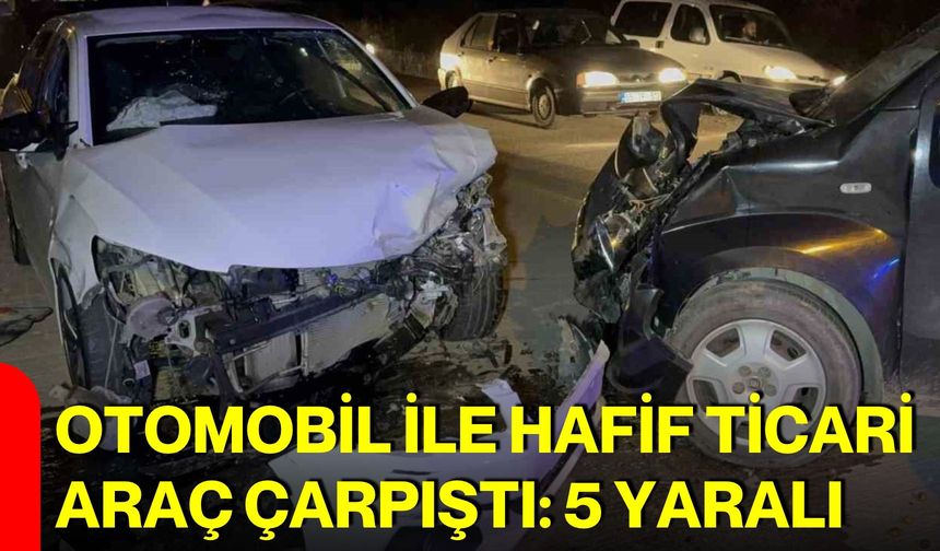 Otomobil ile hafif ticari araç çarpıştı: 5 yaralı
