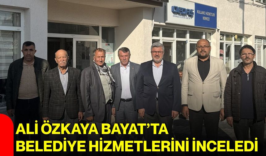 Ali Özkaya Bayat’ta belediye hizmetlerini inceledi