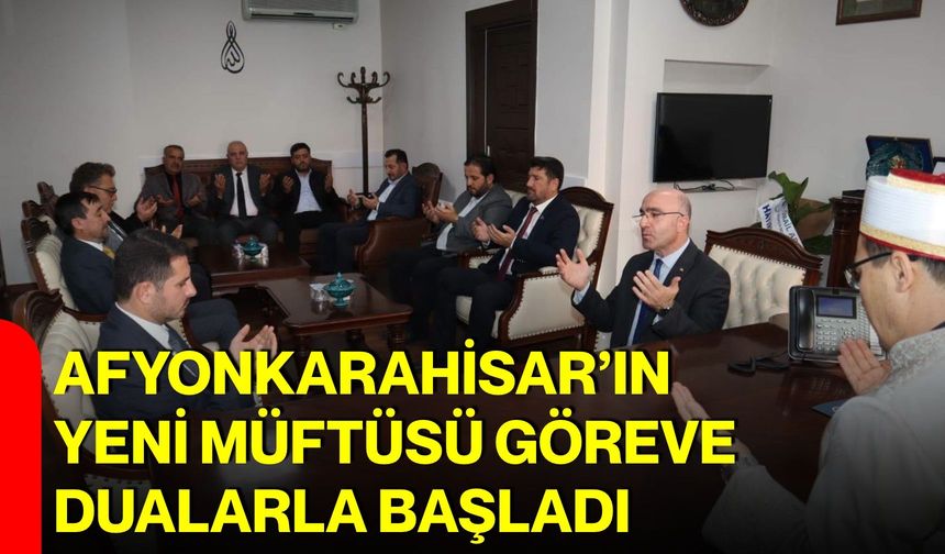 Afyonkarahisar’ın yeni müftüsü göreve dualarla başladı