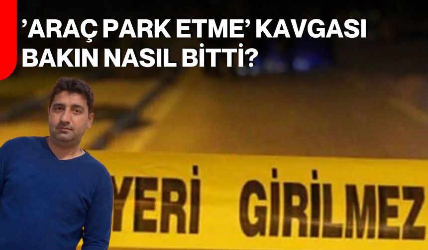 ’Araç park etme’ kavgası bakın nasıl bitti?