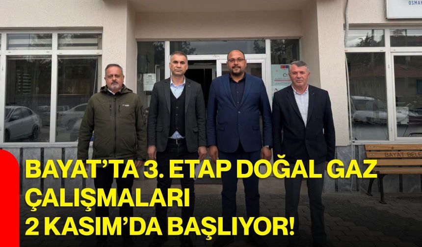 Bayat’ta 3. etap doğal gaz çalışmaları 2 Kasım’da başlıyor