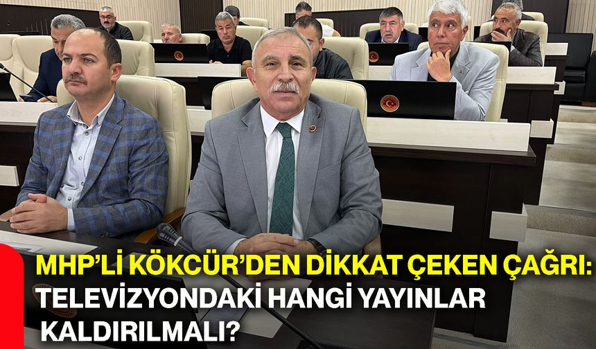 MHP’li Kökcür’den dikkat çeken çağrı: Televizyondaki hangi yayınlar kaldırılmalı?