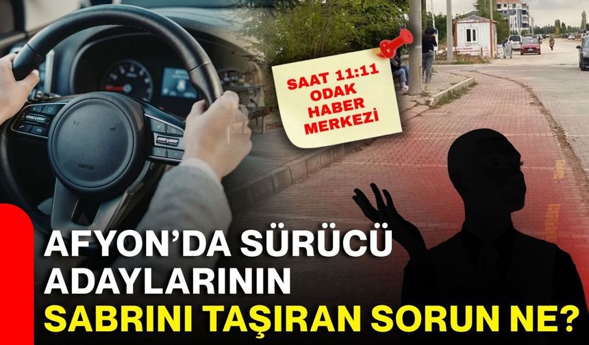 Afyon’da sürücü adaylarının sabrını taşıran sorun ne?