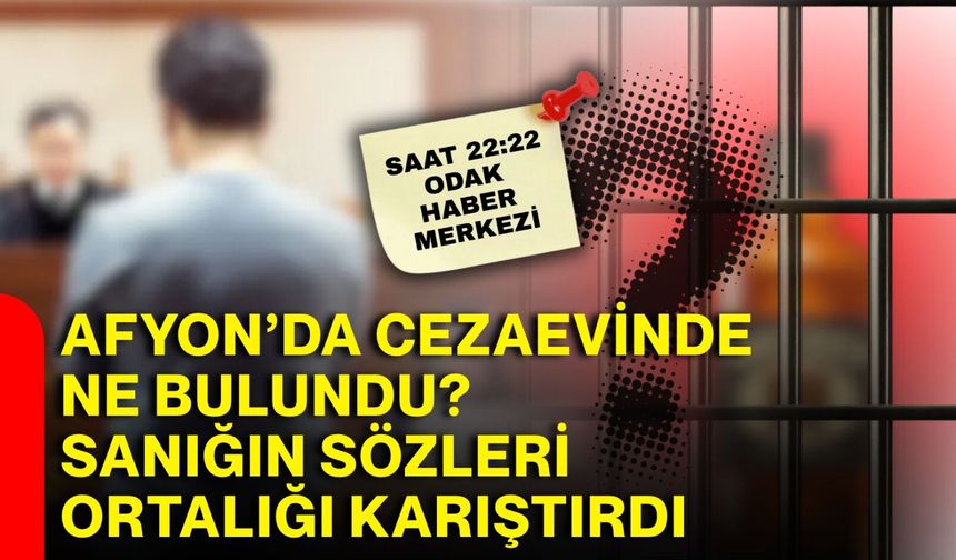 Afyon’da cezaevinde ne bulundu? Sanığın sözleri ortalığı karıştırdı