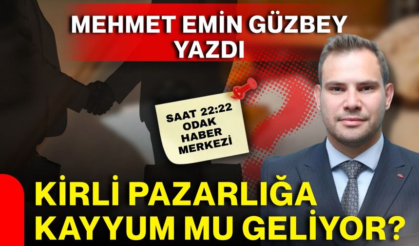 Kirli pazarlığa Kayyum mu geliyor?