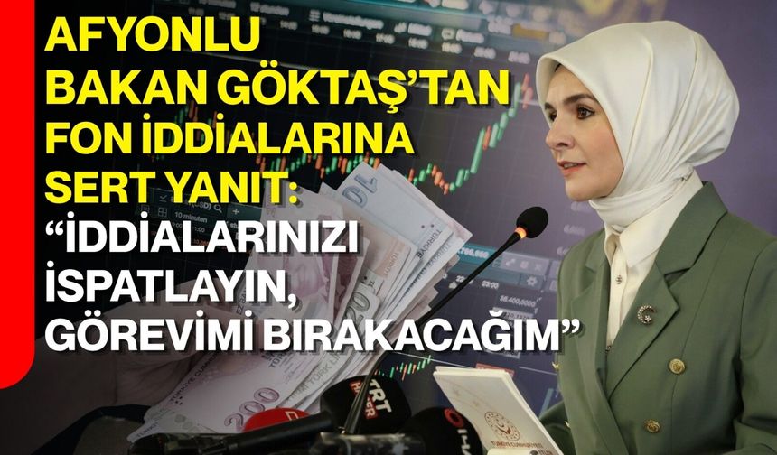 Afyonlu bakan Göktaş’tan fon iddialarına sert yanıt: “İddialarınızı ispatlayın, görevimi bırakacağım”