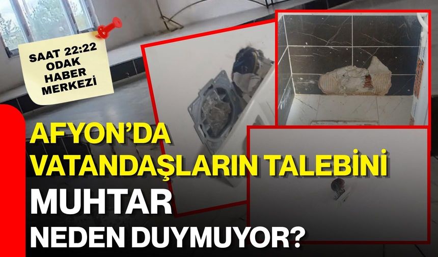 Afyon’da vatandaşların talebini muhtar neden duymuyor?