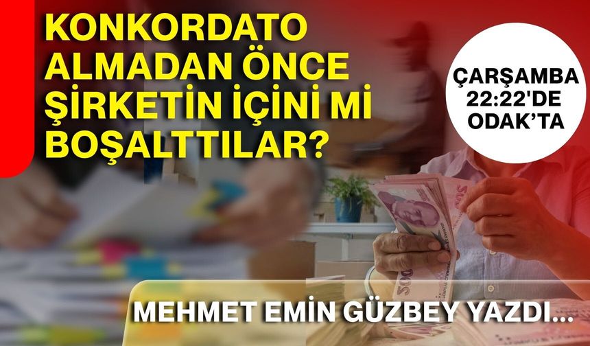 Mehmet Emin Güzbey yazdı : Konkordato almadan önce şirketin içini mi boşalttılar?