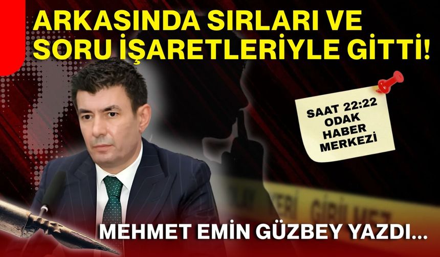 Arkasında bıraktığı sırlar ve soru işaretleriyle gitti...