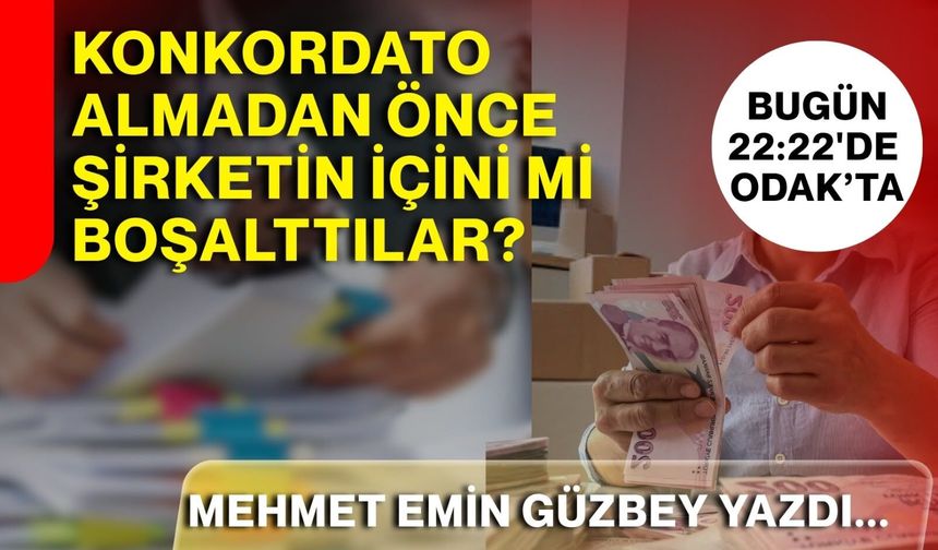 Mehmet Emin Güzbey yazdı : Konkordato almadan önce şirketin içini mi boşalttılar?