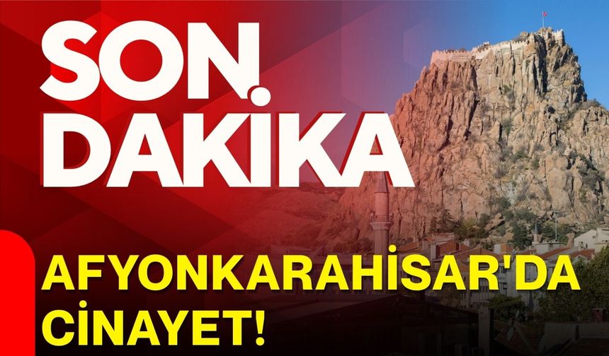 Afyonkarahisar'da cinayet!