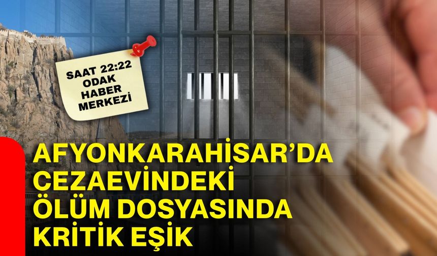 Afyonkarahisar’da cezaevindeki ölüm dosyasında kritik eşik